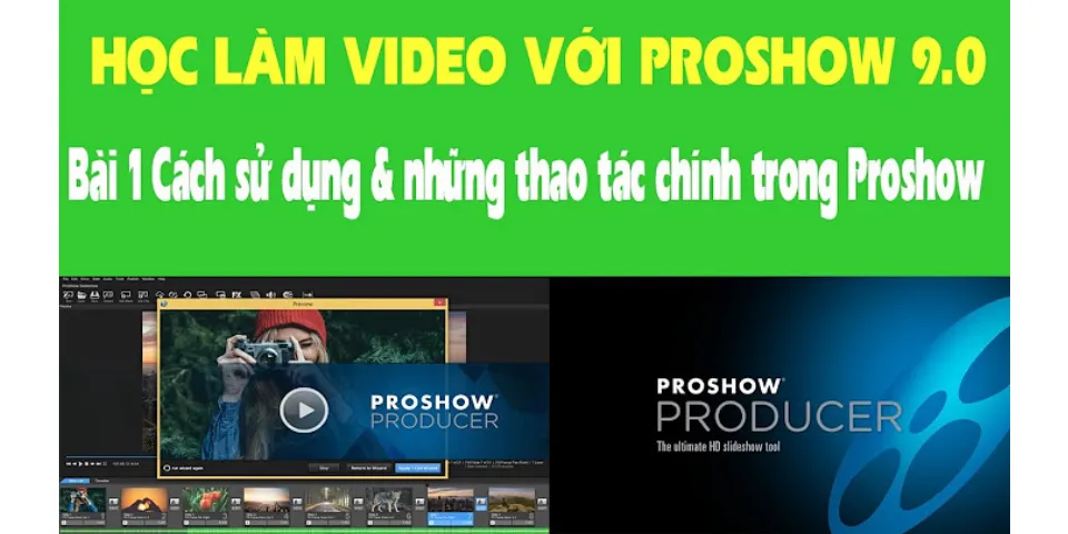 Hướng dẫn sử dụng Proshow Producer 9.0 từ A đến Z
